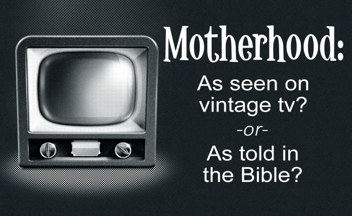 Motherhood: As seen on vintage tv or as told in the Bible?